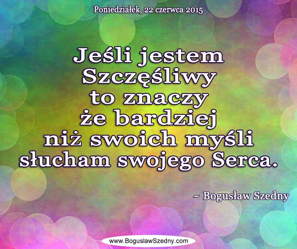 Codziennie cytaty, 22 czerwca 2015, życiowe cytaty, cytaty, Bogusław Szedny, jestem szczęśliwy 