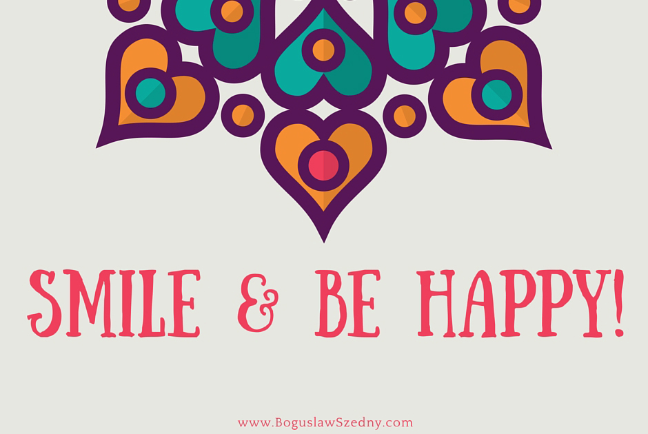 Smile and be happy, bądź szczęśliwy, jak być szczęśliwym, Boguslaw Szedny