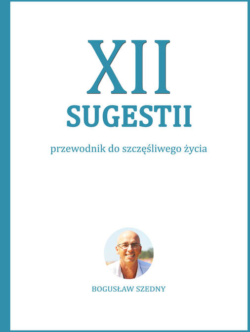 XII sugestii, przewodnik do szczęśliwego życia, Bogusław Szedny, autor, książka, inspirująca książka, wartościowa książka, rozwój osobisty, rozwój duchowy, świadomość