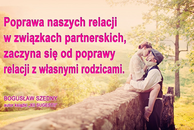 Poprawa relacji, Bogusław Szedny, architekt szczęśliwego życia, związki, relacje, seksualność, Poprawa naszych relacji w związkach partnerskich, zaczyna się od poprawy relacji z własnymi rodzicami
