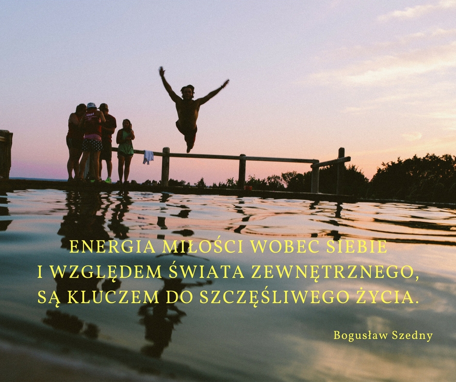 Energia miłości wobec siebie i względem świata zewnętrznego są kluczem do szczęśliwego życia, Bogusław Szedny, architekt szczęśliwego życia